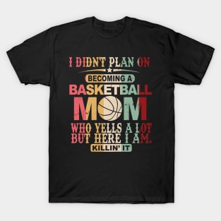 I Didn't Plan On Becoming A Basketball Mom T-Shirt